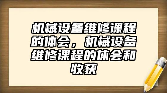 機械設備維修課程的體會，機械設備維修課程的體會和收獲