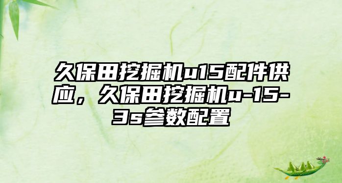 久保田挖掘機u15配件供應，久保田挖掘機u-15-3s參數配置