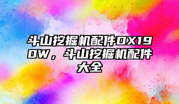 斗山挖掘機配件DX190W，斗山挖掘機配件大全