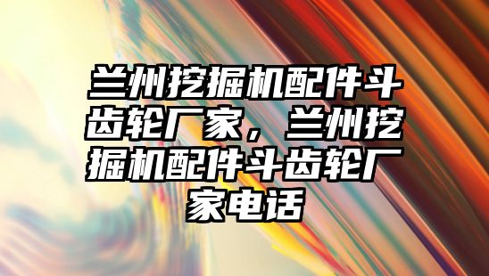 蘭州挖掘機配件斗齒輪廠家，蘭州挖掘機配件斗齒輪廠家電話