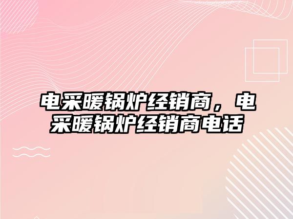 電采暖鍋爐經銷商，電采暖鍋爐經銷商電話