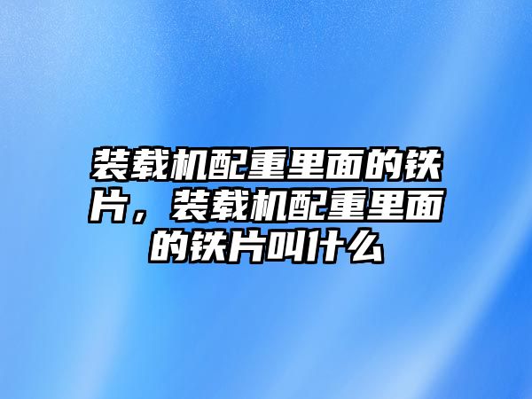 裝載機配重里面的鐵片，裝載機配重里面的鐵片叫什么