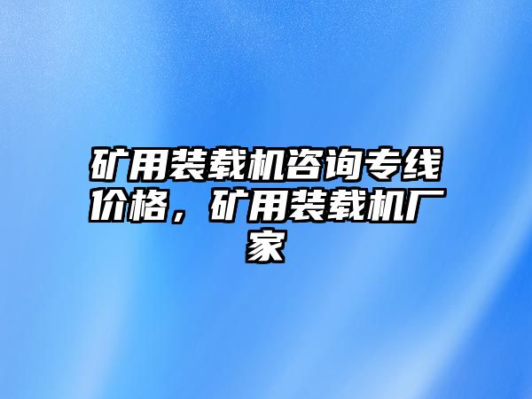 礦用裝載機(jī)咨詢專線價(jià)格，礦用裝載機(jī)廠家