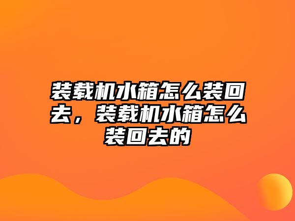 裝載機水箱怎么裝回去，裝載機水箱怎么裝回去的