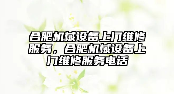 合肥機械設備上門維修服務，合肥機械設備上門維修服務電話