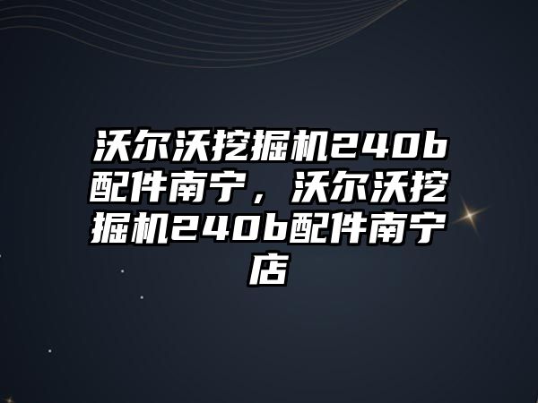 沃爾沃挖掘機240b配件南寧，沃爾沃挖掘機240b配件南寧店