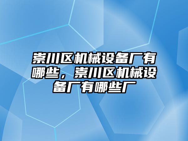 崇川區機械設備廠有哪些，崇川區機械設備廠有哪些廠