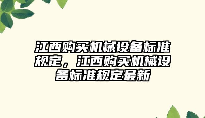 江西購買機械設備標準規定，江西購買機械設備標準規定最新