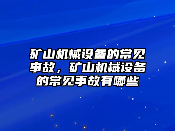 礦山機械設備的常見事故，礦山機械設備的常見事故有哪些