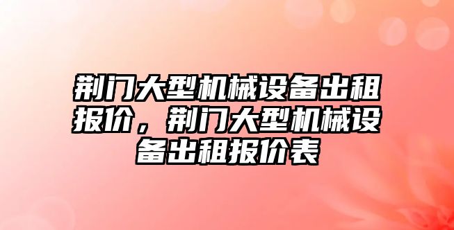 荊門大型機械設備出租報價，荊門大型機械設備出租報價表