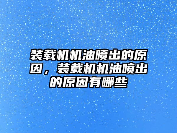 裝載機機油噴出的原因，裝載機機油噴出的原因有哪些