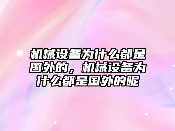 機械設備為什么都是國外的，機械設備為什么都是國外的呢