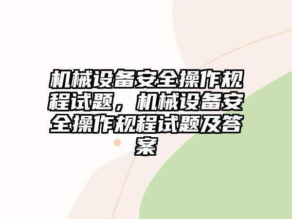 機械設備安全操作規程試題，機械設備安全操作規程試題及答案