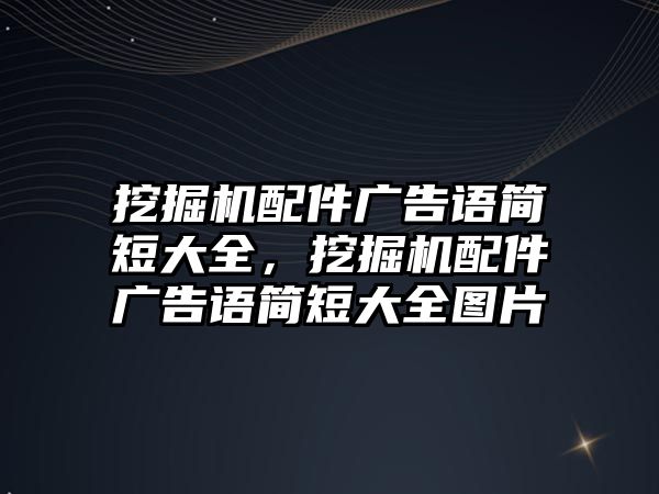 挖掘機配件廣告語簡短大全，挖掘機配件廣告語簡短大全圖片