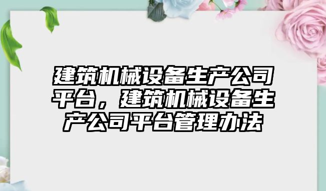 建筑機械設備生產公司平臺，建筑機械設備生產公司平臺管理辦法