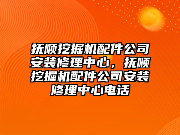 撫順挖掘機(jī)配件公司安裝修理中心，撫順挖掘機(jī)配件公司安裝修理中心電話