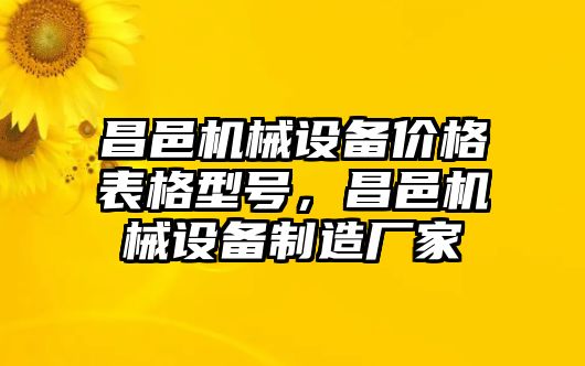 昌邑機(jī)械設(shè)備價(jià)格表格型號(hào)，昌邑機(jī)械設(shè)備制造廠(chǎng)家