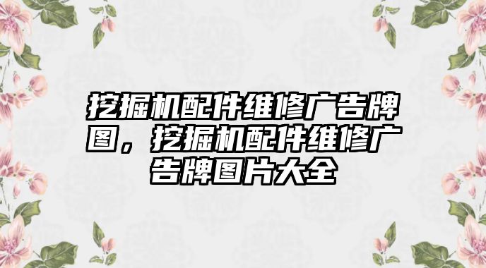 挖掘機配件維修廣告牌圖，挖掘機配件維修廣告牌圖片大全