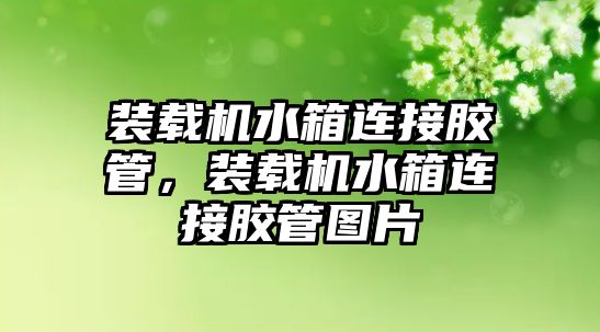 裝載機水箱連接膠管，裝載機水箱連接膠管圖片