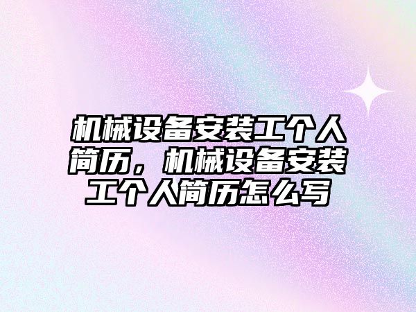 機械設備安裝工個人簡歷，機械設備安裝工個人簡歷怎么寫