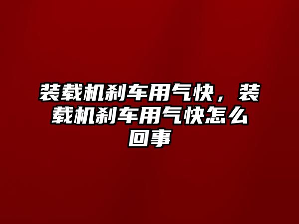 裝載機(jī)剎車用氣快，裝載機(jī)剎車用氣快怎么回事