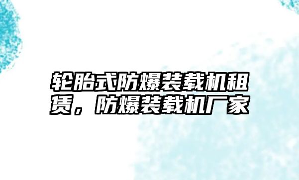 輪胎式防爆裝載機租賃，防爆裝載機廠家