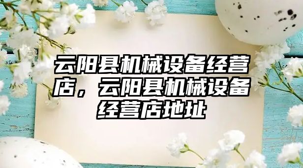 云陽縣機械設備經營店，云陽縣機械設備經營店地址