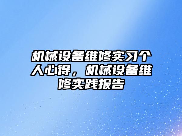 機械設備維修實習個人心得，機械設備維修實踐報告