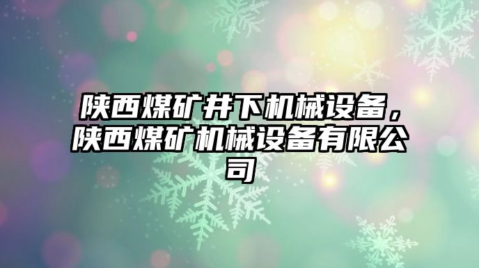 陜西煤礦井下機(jī)械設(shè)備，陜西煤礦機(jī)械設(shè)備有限公司