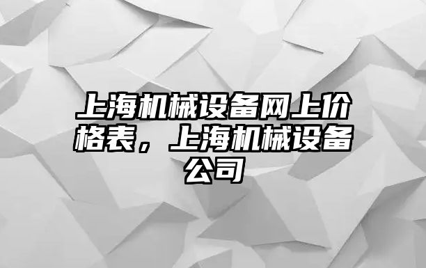 上海機(jī)械設(shè)備網(wǎng)上價(jià)格表，上海機(jī)械設(shè)備公司