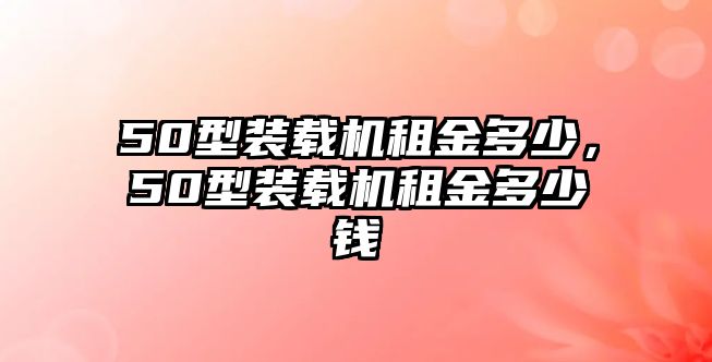 50型裝載機租金多少，50型裝載機租金多少錢