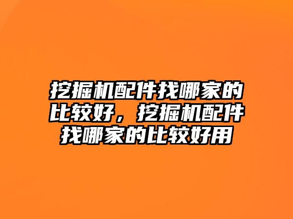 挖掘機(jī)配件找哪家的比較好，挖掘機(jī)配件找哪家的比較好用