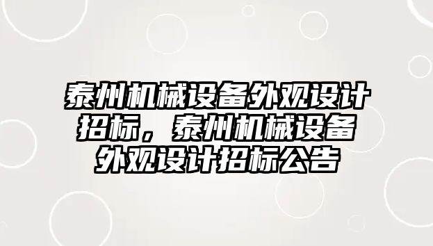 泰州機械設備外觀設計招標，泰州機械設備外觀設計招標公告