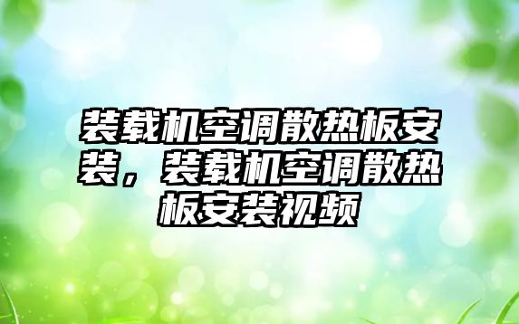 裝載機空調散熱板安裝，裝載機空調散熱板安裝視頻