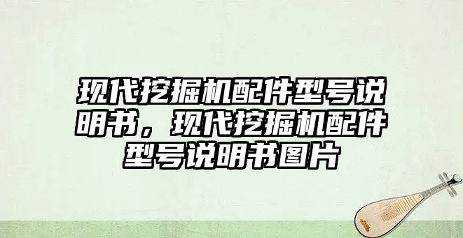 現代挖掘機配件型號說明書，現代挖掘機配件型號說明書圖片