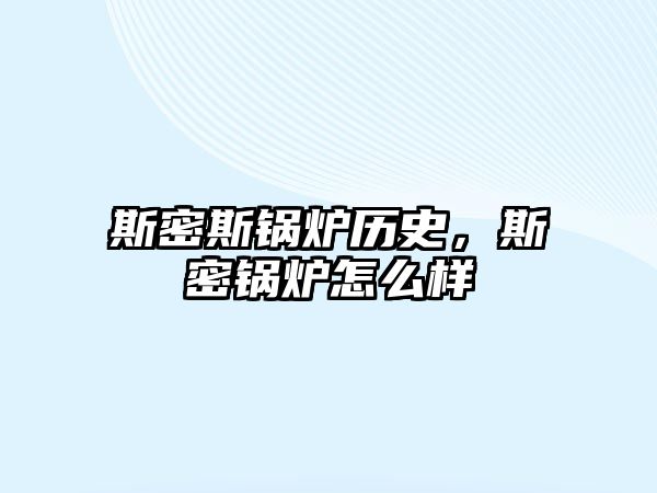 斯密斯鍋爐歷史，斯密鍋爐怎么樣