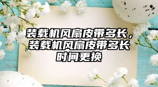 裝載機風扇皮帶多長，裝載機風扇皮帶多長時間更換