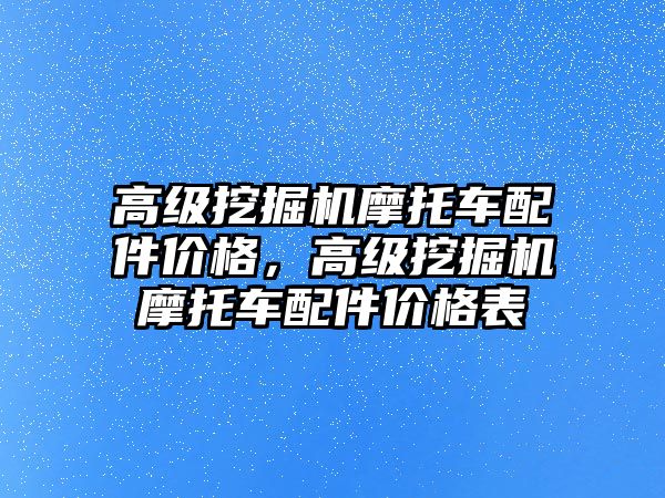 高級挖掘機摩托車配件價格，高級挖掘機摩托車配件價格表