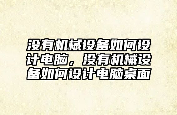 沒有機械設備如何設計電腦，沒有機械設備如何設計電腦桌面