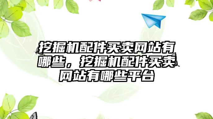 挖掘機配件買賣網站有哪些，挖掘機配件買賣網站有哪些平臺