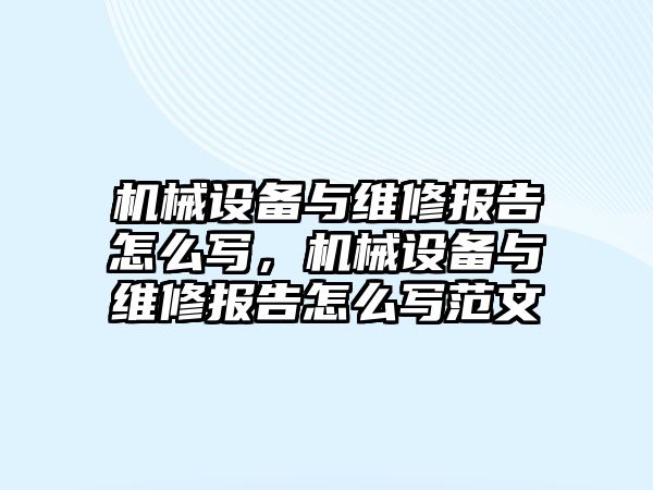 機械設備與維修報告怎么寫，機械設備與維修報告怎么寫范文