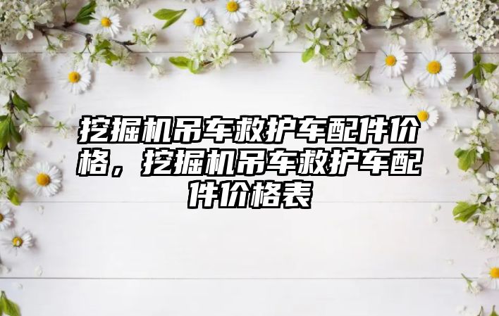 挖掘機吊車救護車配件價格，挖掘機吊車救護車配件價格表