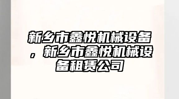 新鄉市鑫悅機械設備，新鄉市鑫悅機械設備租賃公司