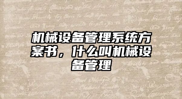 機械設備管理系統(tǒng)方案書，什么叫機械設備管理