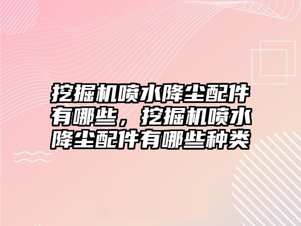 挖掘機噴水降塵配件有哪些，挖掘機噴水降塵配件有哪些種類