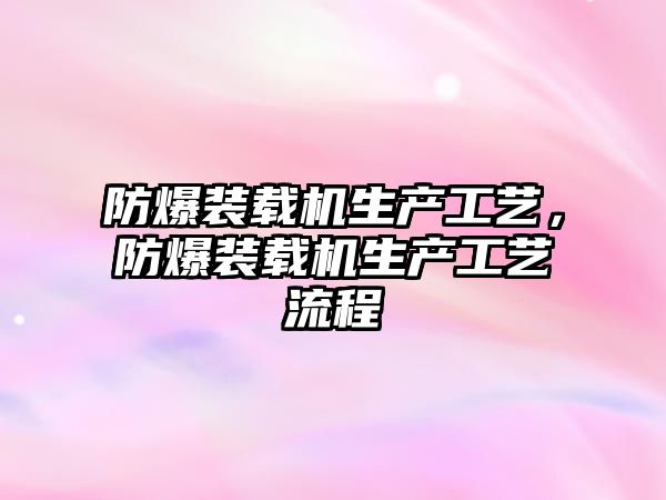 防爆裝載機生產工藝，防爆裝載機生產工藝流程