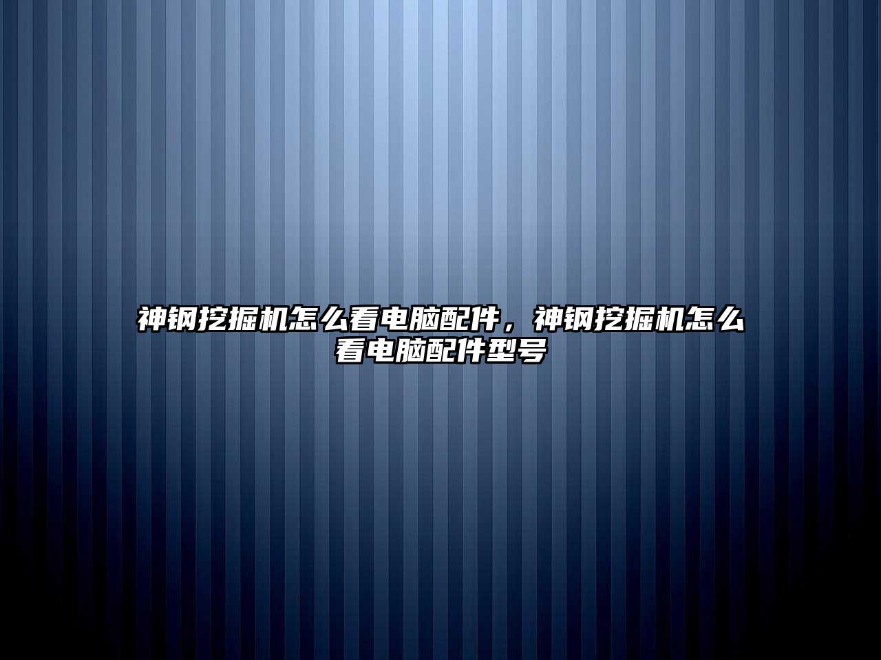 神鋼挖掘機怎么看電腦配件，神鋼挖掘機怎么看電腦配件型號