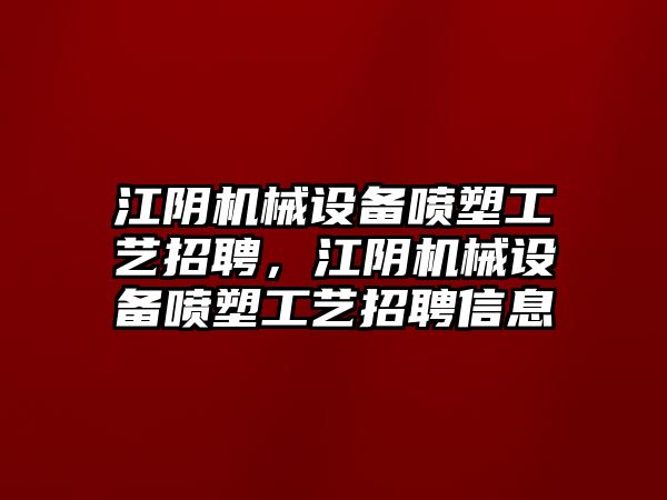 江陰機械設備噴塑工藝招聘，江陰機械設備噴塑工藝招聘信息