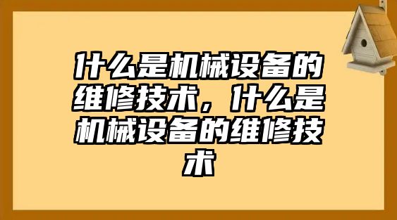 什么是機械設備的維修技術，什么是機械設備的維修技術