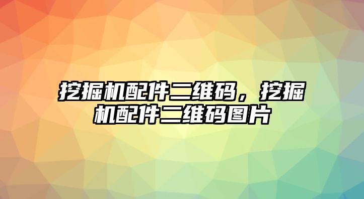 挖掘機配件二維碼，挖掘機配件二維碼圖片